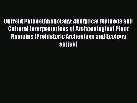Read Current Paleoethnobotany: Analytical Methods and Cultural Interpretations of Archaeological