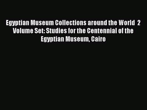 Read Egyptian Museum Collections around the World 2 Volume Set: Studies for the Centennial