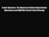 Read Grave Injustice: The American Indian Repatriation Movement and NAGPRA (Fourth World Rising)