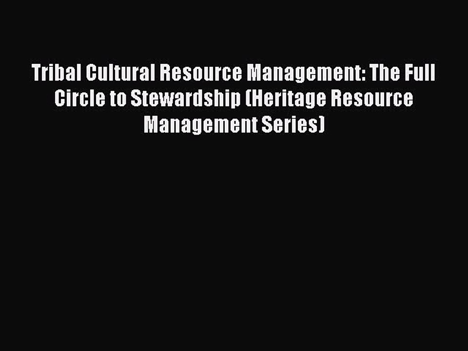 Read Tribal Cultural Resource Management: The Full Circle to Stewardship (Heritage Resource