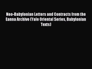 Read Neo-Babylonian Letters and Contracts from the Eanna Archive (Yale Oriental Series Babylonian