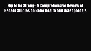 Read Hip to be Strong-  A Comprehensive Review of Recent Studies on Bone Health and Osteoporosis
