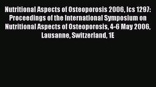 Read Nutritional Aspects of Osteoporosis 2006 Ics 1297: Proceedings of the International Symposium