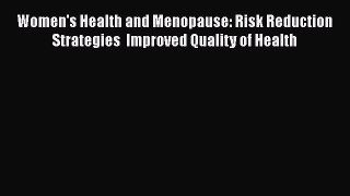Read Women's Health and Menopause: Risk Reduction Strategies  Improved Quality of Health Ebook