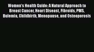 Read Women's Health Guide: A Natural Approach to Breast Cancer Heart Diseast Fibroids PMS Bulemia