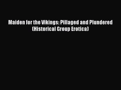 (PDF Download ) Maiden for the Vikings: Pillaged and Plundered (Historical Group Erotica)