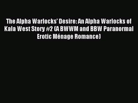 (PDF Download ) The Alpha Warlocks' Desire: An Alpha Warlocks of Kala West Story #2 (A BWWM