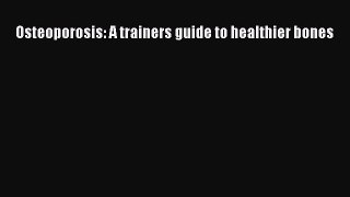 Read Osteoporosis: A trainers guide to healthier bones Ebook Free