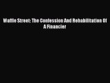 [PDF] Waffle Street: The Confession And Rehabilitation Of A Financier [Download] Full Ebook