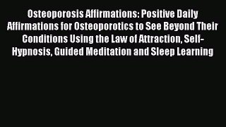 Read Osteoporosis Affirmations: Positive Daily Affirmations for Osteoporotics to See Beyond