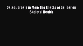 Read Osteoporosis in Men: The Effects of Gender on Skeletal Health Ebook Free