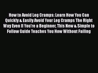 Read How to Avoid Leg Cramps: Learn How You Can Quickly & Easily Avoid Your Leg Cramps The