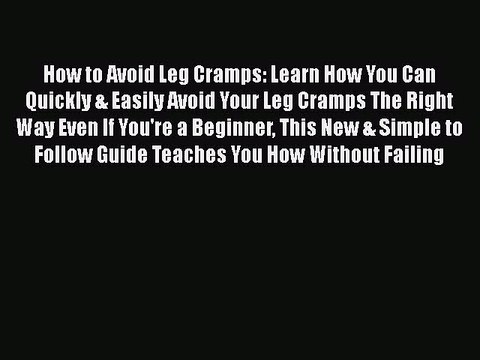 Read How to Avoid Leg Cramps: Learn How You Can Quickly & Easily Avoid Your Leg Cramps The