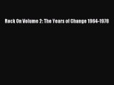 Read Rock On Volume 2: The Years of Change 1964-1978 Ebook Free