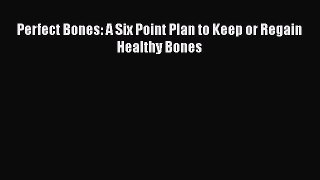 Download Perfect Bones: A Six Point Plan to Keep or Regain Healthy Bones Ebook Online
