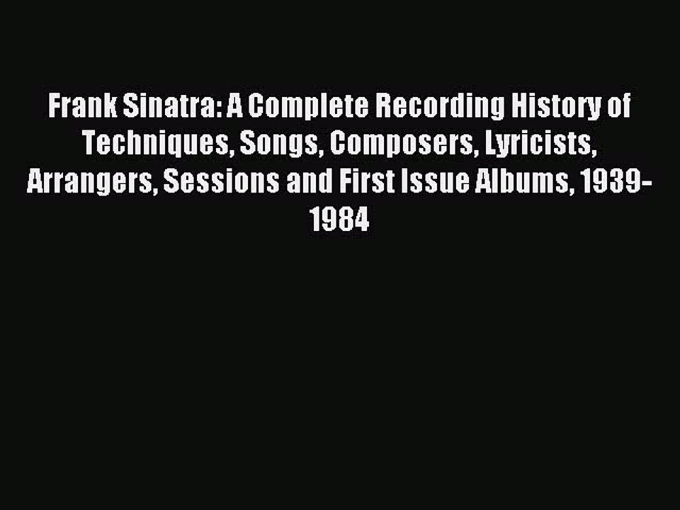 Read Frank Sinatra: A Complete Recording History of Techniques Songs Composers Lyricists Arrangers