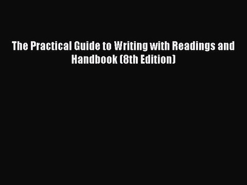 Read The Practical Guide to Writing with Readings and Handbook (8th Edition) PDF Free