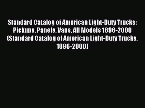 Read Standard Catalog of American Light-Duty Trucks: Pickups Panels Vans All Models 1896-2000