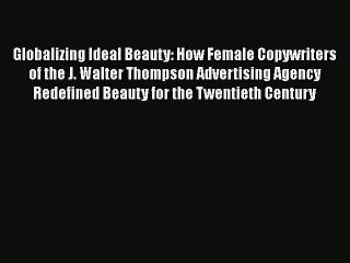 [PDF] Globalizing Ideal Beauty: How Female Copywriters of the J. Walter Thompson Advertising