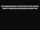 Download The Tapping Solution for Pain Relief: A Step-by-Step Guide to Reducing and Eliminating