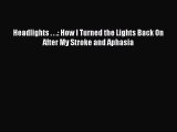 Read Headlights . . .: How I Turned the Lights Back On After My Stroke and Aphasia Ebook Free