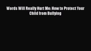 Read Words Will Really Hurt Me: How to Protect Your Child from Bullying PDF Free