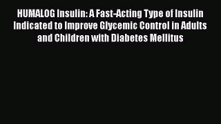 Read HUMALOG Insulin: A Fast-Acting Type of Insulin Indicated to Improve Glycemic Control in