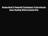 PDF Aroma Heal II: Powerful Techniques To Accelerate Inner Healing With Essential Oils  EBook