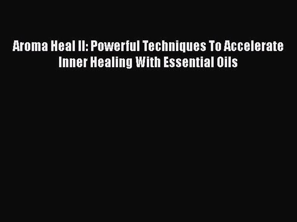 PDF Aroma Heal II: Powerful Techniques To Accelerate Inner Healing With Essential Oils  EBook