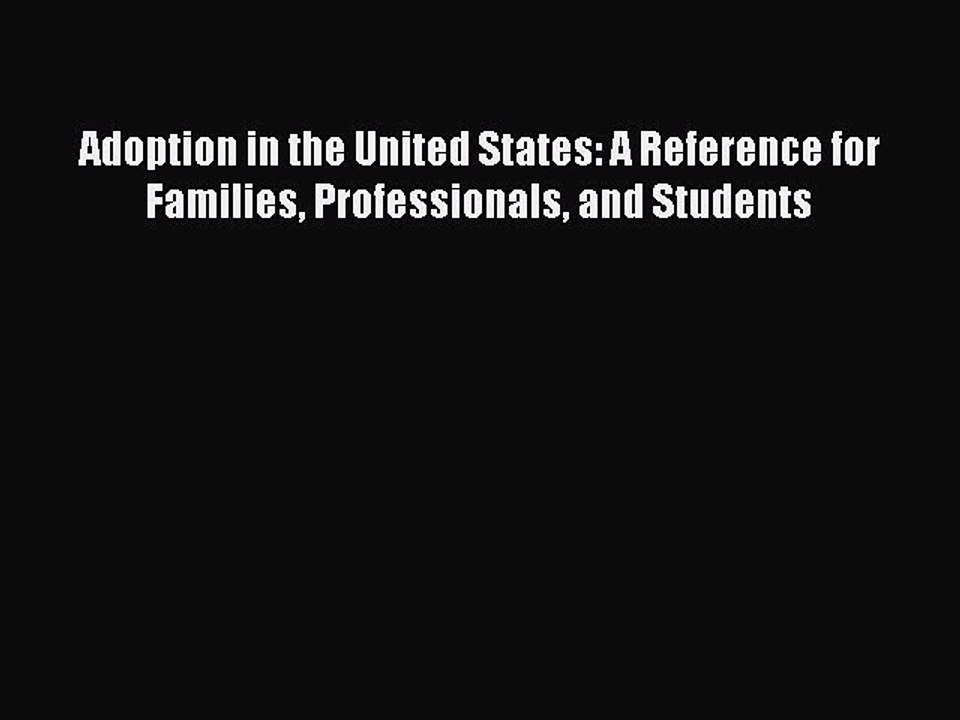 Download Adoption in the United States: A Reference for Families Professionals and Students
