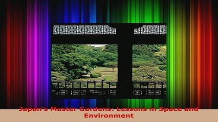 Download  Japans Master Gardens Lessons in Space and Environment Read Full Ebook