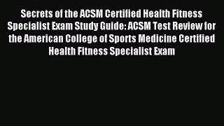 Read Secrets of the ACSM Certified Health Fitness Specialist Exam Study Guide: ACSM Test Review