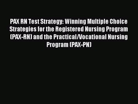 Read PAX RN Test Strategy: Winning Multiple Choice Strategies for the Registered Nursing Program