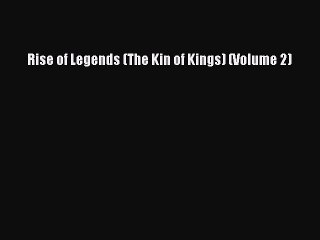 PDF Rise of Legends (The Kin of Kings) (Volume 2)  Read Online