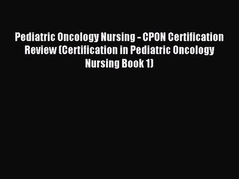 Read Pediatric Oncology Nursing - CPON Certification Review (Certification in Pediatric Oncology