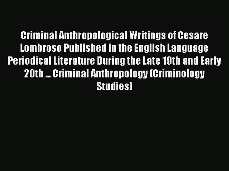 Read Criminal Anthropological Writings of Cesare Lombroso Published in the English Language