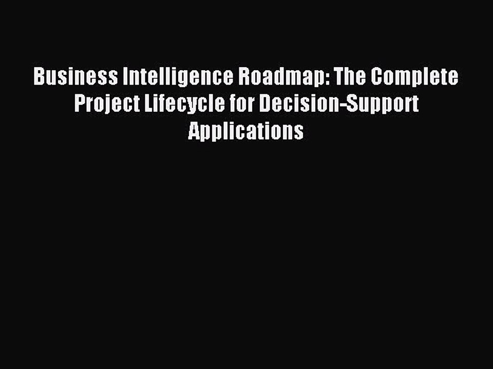 Read Business Intelligence Roadmap: The Complete Project Lifecycle for Decision-Support Applications