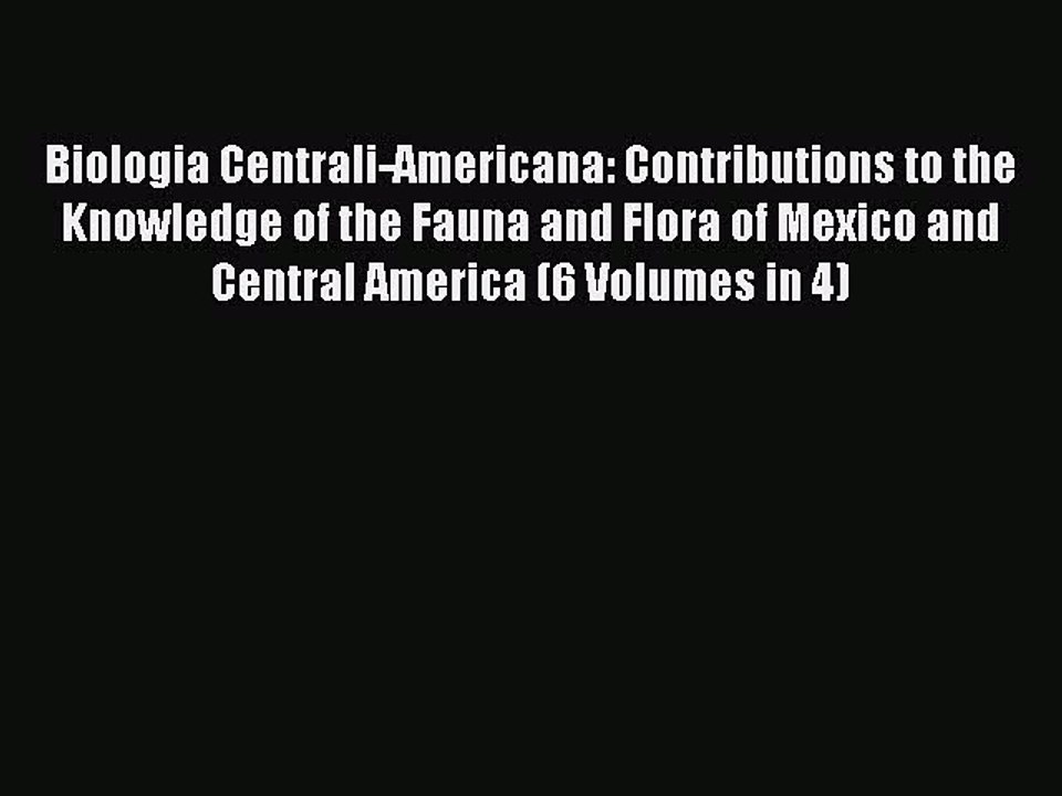 Read Biologia Centrali-Americana: Contributions to the Knowledge of the Fauna and Flora of