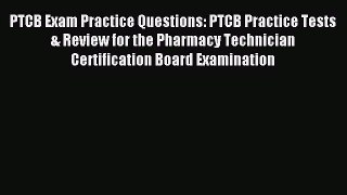 Read PTCB Exam Practice Questions: PTCB Practice Tests & Review for the Pharmacy Technician