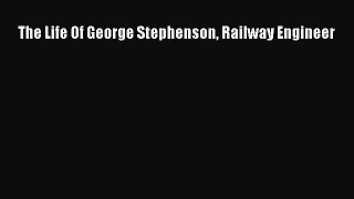 Download The Life Of George Stephenson Railway Engineer  Read Online