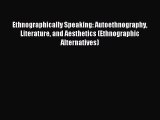 Read Ethnographically Speaking: Autoethnography Literature and Aesthetics (Ethnographic Alternatives)