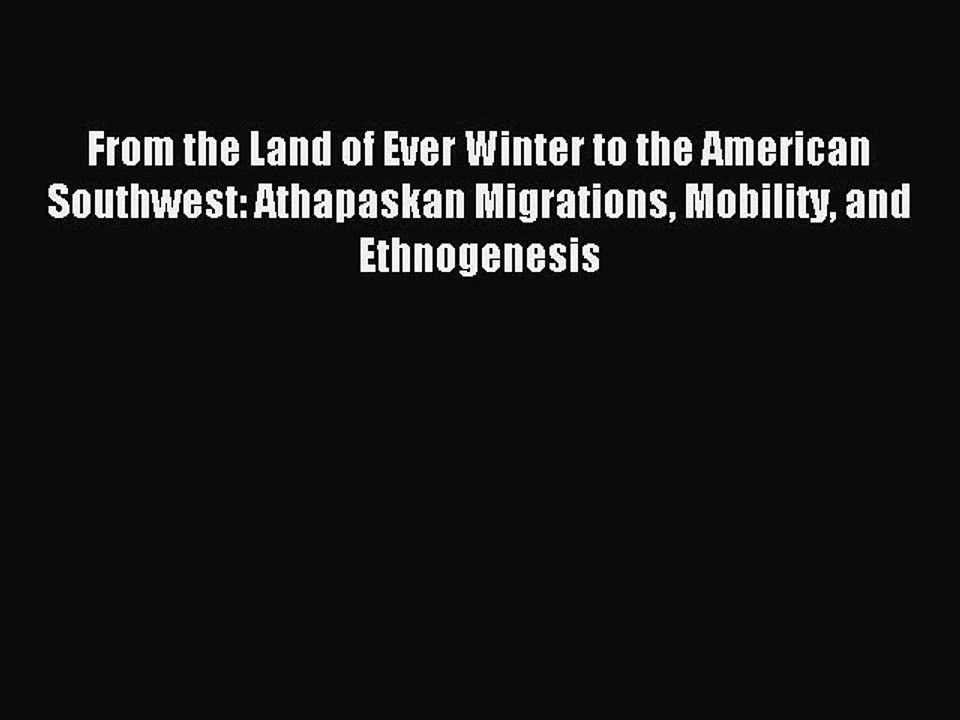 Read From the Land of Ever Winter to the American Southwest: Athapaskan Migrations Mobility