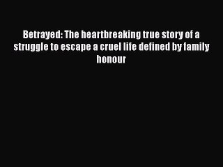 Read Betrayed: The heartbreaking true story of a struggle to escape a cruel life defined by