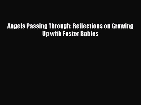 Read Angels Passing Through: Reflections on Growing Up with Foster Babies Ebook Free