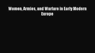 Read Women Armies and Warfare in Early Modern Europe Ebook Free