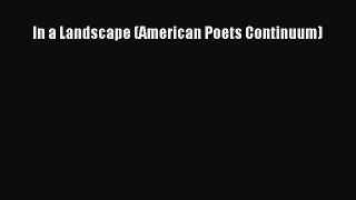 Read In a Landscape (American Poets Continuum) Ebook Free