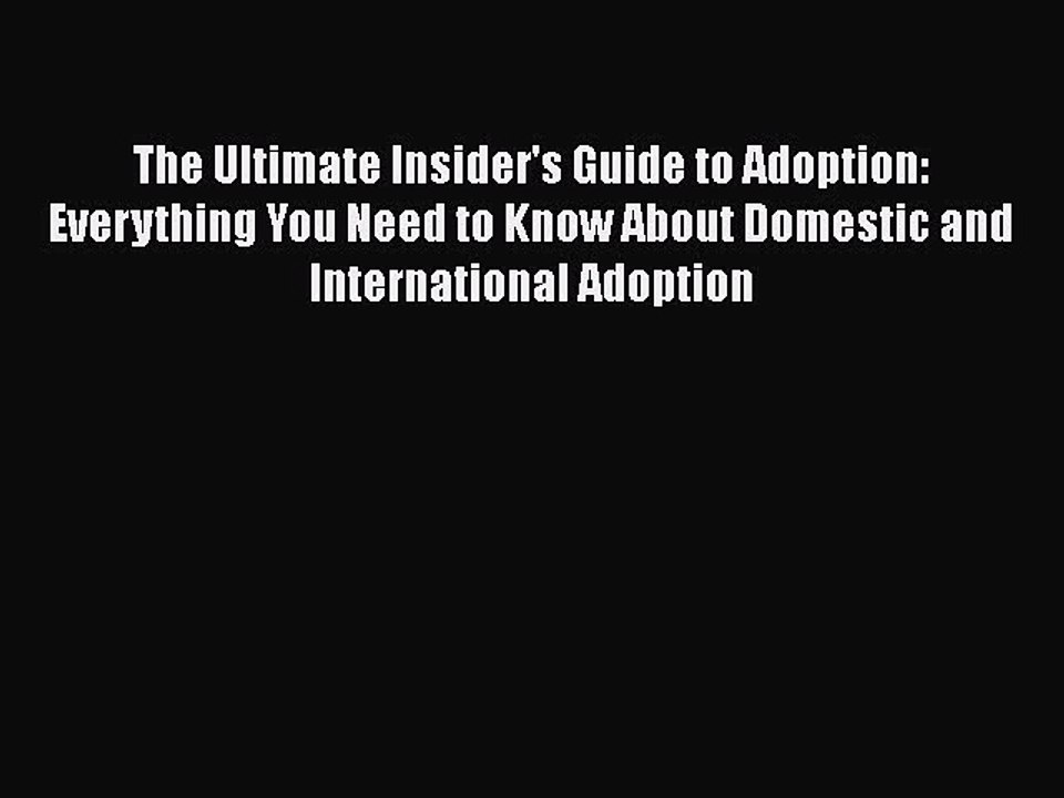 Read The Ultimate Insider's Guide to Adoption: Everything You Need to Know About Domestic and