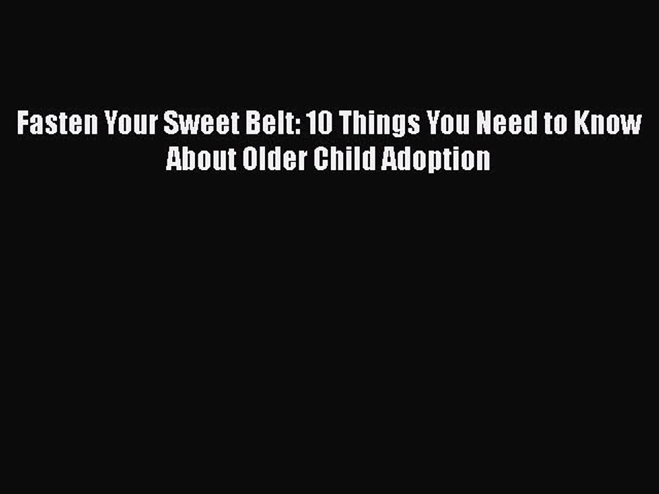 Read Fasten Your Sweet Belt: 10 Things You Need to Know About Older Child Adoption Ebook Free