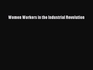 Read Women Workers in the Industrial Revolution Ebook Free