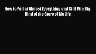 Download How to Fail at Almost Everything and Still Win Big: Kind of the Story of My Life PDF